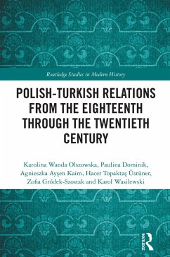 Polish-Turkish Relations from the Eighteenth through the Twentieth Century (eBook, PDF) - Olszowska, Karolina Wanda; Dominik, Paulina; Kaim, Agnieszka Aysen; Topaktas Üstüner, Hacer; Gródek-Szostak, Zofia; Wasilewski, Karol