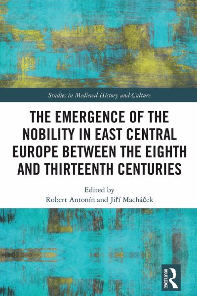 The Emergence of the Nobility in East Central Europe between the Eighth and Thirteenth Centuries (eBook, ePUB)
