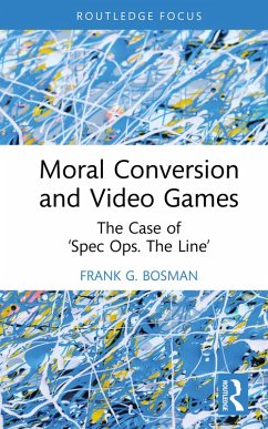 Moral Conversion and Video Games (eBook, ePUB) - Bosman, Frank G. Moral Conversion and Video Games (eBook, ePUB) - Bosman, Frank G.