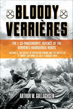 Bloody Verrières: The I. SS-Panzerkorps Defence of the Verrières-Bourguebus Ridges (eBook, ePUB) - Gullachsen, Arthur W. Bloody Verrières: The I. SS-Panzerkorps Defence of the Verrières-Bourguebus Ridges (eBook, ePUB) - Gullachsen, Arthur W.