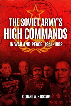 The Soviet Army's High Commands in War and Peace, 1941-1992 (eBook, ePUB) - Harrison, Richard W. The Soviet Army's High Commands in War and Peace, 1941-1992 (eBook, ePUB) - Harrison, Richard W.