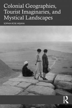 Colonial Geographies, Tourist Imaginaries, and Mystical Landscapes (eBook, PDF) - Arjana, Sophia Rose Colonial Geographies, Tourist Imaginaries, and Mystical Landscapes (eBook, PDF) - Arjana, Sophia Rose