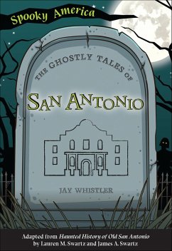 The Ghostly Tales of San Antonio (eBook, ePUB) - Whistler, Jay The Ghostly Tales of San Antonio (eBook, ePUB) - Whistler, Jay