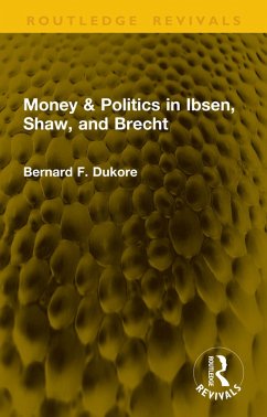 Money & Politics in Ibsen, Shaw, and Brecht (eBook, PDF) - Dukore, Bernard F.