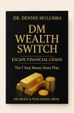 DM Wealth Switch: ESCAPE FINANCIAL CHAOS - The 7-Step Money Reset Plan to Master Your Finances (eBook, ePUB)