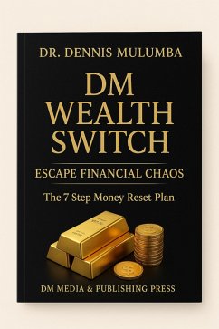 DM Wealth Switch: ESCAPE FINANCIAL CHAOS - The 7-Step Money Reset Plan to Master Your Finances (eBook, ePUB) - Mulumba, Dennis