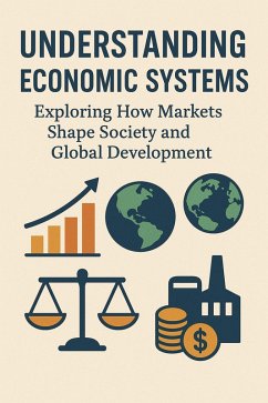 Cover Understanding Economic Systems: Exploring How Markets Shape Society and Global Development (eBook, ePUB)