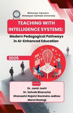 Teaching with Intelligent Systems: Modern Pedagogical Pathways in AI-Enhanced Education (eBook, ePUB) - Joshi, Janki; Bharucha, Sohrab; Jadhav, Dhanashri Rajshri Ravindra; Rastogi, Mansi