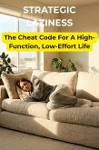 STRATEGIC LAZINESS : The Cheat Code for a High-Function, Low-Effort Life (eBook, ePUB)