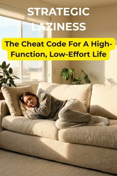 STRATEGIC LAZINESS : The Cheat Code for a High-Function, Low-Effort Life (eBook, ePUB) - Chong, Kevin STRATEGIC LAZINESS : The Cheat Code for a High-Function, Low-Effort Life (eBook, ePUB) - Chong, Kevin