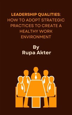 Cover Leadership Qualities: How to Adopt Strategic Practices to Create a Healthy Work Environment (eBook, ePUB)
