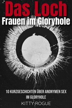Das Loch - Frauen im Gloryhole (eBook, ePUB) - Rogue, Kitty; Rogue, Kitty