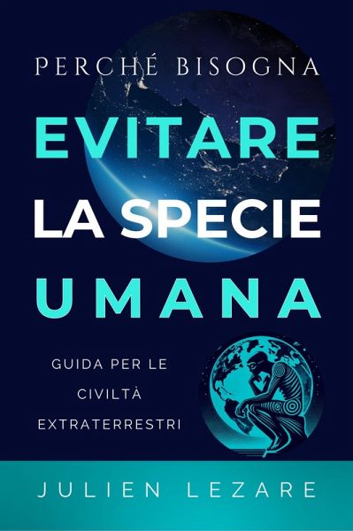 Perché bisogna evitare la specie umana: Guida per le civiltà extraterrestri (eBook, ePUB) Perché bisogna evitare la specie umana: Guida per le civiltà extraterrestri (eBook, ePUB)