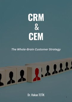 CRM & CEM: The Whole-Brain Customer Strategy (eBook, ePUB) - Tetik, Hakan CRM & CEM: The Whole-Brain Customer Strategy (eBook, ePUB) - Tetik, Hakan