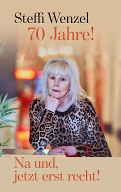 70 Jahre! Na und, jetzt erst recht! (eBook, ePUB) - Wenzel, Steffi