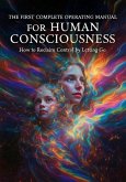 The First Complete Operating Manual for Human Consciousness: Reclaim Control by Letting Go (eBook, ePUB)