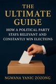 The Ultimate Guide: How A Political Party Stays Relevant And Constantly Win Elections. (1) (eBook, ePUB)