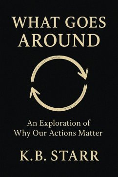 What Goes Around : An Exploration of Why Our Actions Matter (eBook, ePUB) - Starr, K. B. What Goes Around : An Exploration of Why Our Actions Matter (eBook, ePUB) - Starr, K. B.
