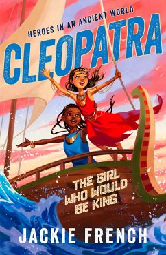 Cover Cleopatra: The Girl Who Would Be King (Heroes in an Ancient World, #1): Be swept away in a vibrant new series that reveals thrilling untold chapter (eBook, ePUB)
