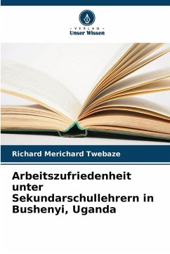 Arbeitszufriedenheit unter Sekundarschullehrern in Bushenyi, Uganda - Twebaze, Richard Merichard