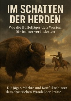 Im Schatten der Herden: Wie die Büffeljäger den Westen für immer veränderten