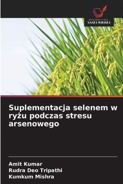 Suplementacja selenem w ry¿u podczas stresu arsenowego - Kumar, Amit;Tripathi, Rudra Deo;Mishra, Kumkum Suplementacja selenem w ry¿u podczas stresu arsenowego - Kumar, Amit;Tripathi, Rudra Deo;Mishra, Kumkum