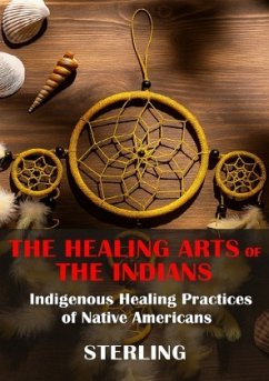 The Healing Arts of the Indians - Indigenous Healing Practices of Native Americans
