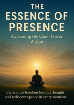 The Essence of Presence Awakening the Quiet Power Within