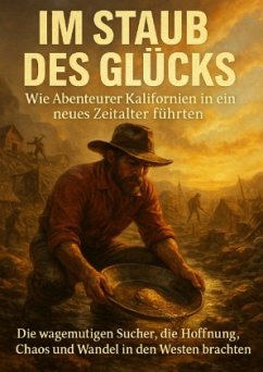 Cover Im Staub des Glücks: Wie Abenteurer Kalifornien in ein neues Zeitalter führten