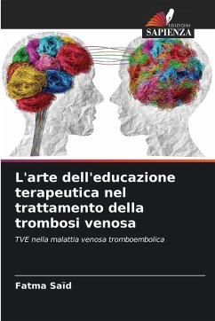 L'arte dell'educazione terapeutica nel trattamento della trombosi venosa - Saïd, Fatma L'arte dell'educazione terapeutica nel trattamento della trombosi venosa - Saïd, Fatma