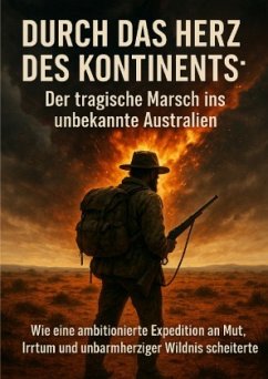 Durch das Herz des Kontinents: Der tragische Marsch ins unbekannte Australien Durch das Herz des Kontinents: Der tragische Marsch ins unbekannte Australien