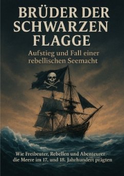 Brüder der Schwarzen Flagge: Aufstieg und Fall einer rebellischen Seemacht