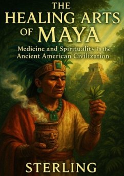 The Healing Arts of the Maya - Medicine and Spirituality in the Ancient American Civilization