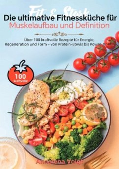 Fit & Stark - Die ultimative Fitnessküche für Muskelaufbau und Definition