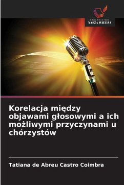 Korelacja mi¿dzy objawami g¿osowymi a ich mo¿liwymi przyczynami u chórzystów - de Abreu Castro Coimbra, Tatiana Korelacja mi¿dzy objawami g¿osowymi a ich mo¿liwymi przyczynami u chórzystów - de Abreu Castro Coimbra, Tatiana