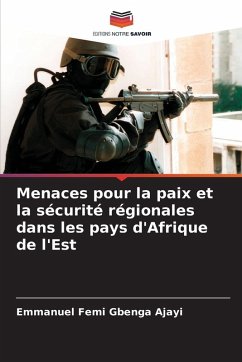 Menaces pour la paix et la sécurité régionales dans les pays d'Afrique de l'Est - Ajayi, Emmanuel Femi Gbenga Menaces pour la paix et la sécurité régionales dans les pays d'Afrique de l'Est - Ajayi, Emmanuel Femi Gbenga