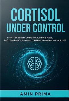 Cover Cortisol Under Control: Your Step-by-Step Guide to Crushing Stress, Boosting Energy, and Finally Feeling in Control of Your Life (eBook, ePUB)