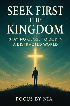 Cover Seek First the Kingdom: Staying Close to God in a Distracted World (eBook, ePUB)