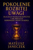 Pokolenie Rozbitej Uwagi - Dlaczego niczego nie konczysz i jak wreszcie doprowadzic sprawy do konca (Broken Focus Generation: Why You Can't Finish Anything - And How to Finally Complete What Matters, #1) (eBook, ePUB) Pokolenie Rozbitej Uwagi - Dlaczego niczego nie konczysz i jak wreszcie doprowadzic sprawy do konca (Broken Focus Generation: Why You Can't Finish Anything - And How to Finally Complete What Matters, #1) (eBook, ePUB)