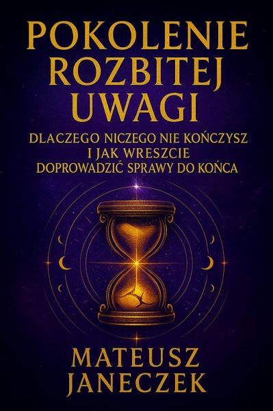 Pokolenie Rozbitej Uwagi - Dlaczego niczego nie konczysz i jak wreszcie doprowadzic sprawy do konca (Broken Focus Generation: Why You Can't Finish Anything - And How to Finally Complete What Matters, #1) (eBook, ePUB) Pokolenie Rozbitej Uwagi - Dlaczego niczego nie konczysz i jak wreszcie doprowadzic sprawy do konca (Broken Focus Generation: Why You Can't Finish Anything - And How to Finally Complete What Matters, #1) (eBook, ePUB)