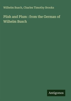 Plish and Plum : from the German of Wilhelm Busch - Busch, Wilhelm; Brooks, Charles Timothy