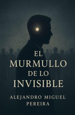 El Murmullo de lo Invisible - Pereira, Alejandro Miguel El Murmullo de lo Invisible - Pereira, Alejandro Miguel