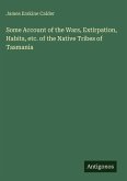 Some Account of the Wars, Extirpation, Habits, etc. of the Native Tribes of Tasmania