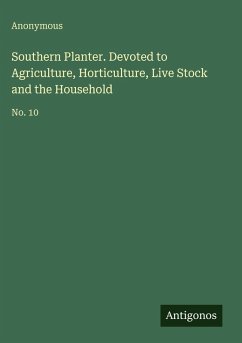 Southern Planter. Devoted to Agriculture, Horticulture, Live Stock and the Household - Anonymous