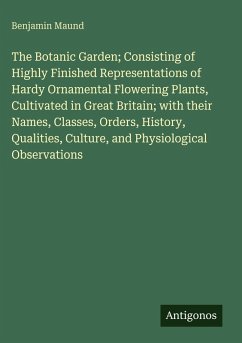 Cover The Botanic Garden; Consisting of Highly Finished Representations of Hardy Ornamental Flowering Plants, Cultivated in Great Britain; with their Names, Classes, Orders, History, Qualities, Culture, and Physiological Observations