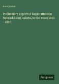 Preliminary Report of Explorations in Nebraska and Dakota, in the Years 1855 - 1857 Preliminary Report of Explorations in Nebraska and Dakota, in the Years 1855 - 1857