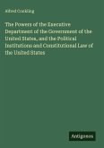 The Powers of the Executive Department of the Government of the United States, and the Political Institutions and Constitutional Law of the United States
