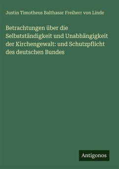 Betrachtungen über die Selbstständigkeit und Unabhängigkeit der Kirchengewalt: und Schutzpflicht des deutschen Bundes - Linde, Justin Timotheus Balthasar Freiherr von