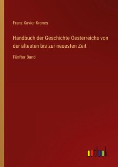 Handbuch der Geschichte Oesterreichs von der ältesten bis zur neuesten Zeit