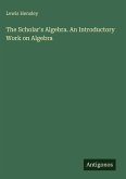 The Scholar's Algebra. An Introductory Work on Algebra The Scholar's Algebra. An Introductory Work on Algebra